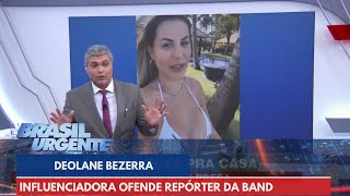 Deolane Bezerra ofende repórter da Band após sair da cadeia Chato para cara  Brasil Urgente [upl. by Aba470]