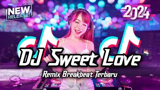 DJ Sweet Love Breakbeat Tiktok Fyp Viral Remix Full Bass Version 2024 [upl. by Witte79]