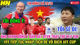 🔴TRỰC TIẾP ÔNG PARK ĐỒNG Ý DẪN DẮT ĐTVN THAY THẾ HLV KIM VFF TIẾP TỤC NHẬP TỊCH ĐỂ VÔ ĐỊCH AFF CUP [upl. by Phyllis]