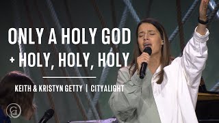 Only a Holy God  Holy Holy Holy Live from Sing 22  Keith amp Kristyn Getty CityAlight [upl. by Lib19]