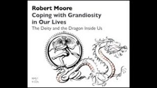 Dr Robert Moore  Coping with Grandiosity in Our LivesThe Deity and the Dragon Inside Us 2014 [upl. by Pinter]