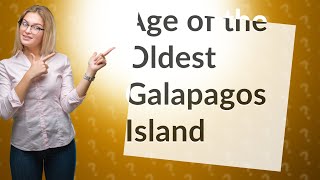 How old is the oldest Galapagos island [upl. by Hessler822]