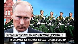 URGENTE Vladimir Putin Eleva Força Militar Russa Para 24 Milhões Para A Terceira Guerra [upl. by Greenquist678]