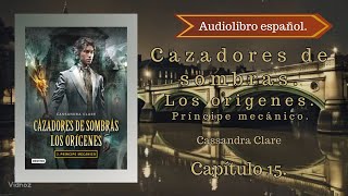 Cazadores de sombras Los origenes Príncipe Mecánico Cassandra Clare Capítulo 15 Audiolibro español [upl. by Elohcin]