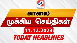 Todays Headlines  11 DEC 2023  Morning Headlines  SathiyamTV Update news Headlines [upl. by Thgiwd249]