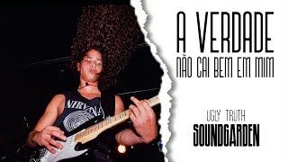 Soundgarden  Ugly Truth Legendado em Português [upl. by Demmy]