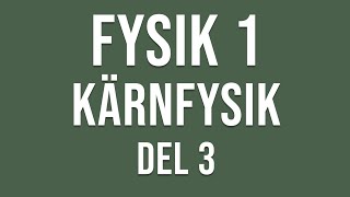 Fysik 1  Kärnfysik del 3 av 3 [upl. by Ennej906]