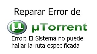 Reparar Error del uTorrent Error El Sistema no puede hallar la ruta Especificada [upl. by Tloh]