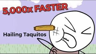 It’s Hailing Taquitos 2x 4x 8x Up To 5000x FASTER [upl. by Enelcaj]