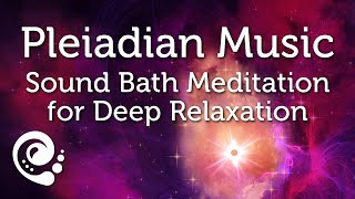 Pleiadian Music Sound Bath Meditation for Deep Relaxation [upl. by Grote]