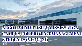 ALGOMA University Mississauga For PROJECT MANAGEMENT Students VLOG21 [upl. by Leventhal]