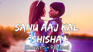 Sanu Aaj kal Shisha Bada Chhed Da  Satinder Sartaaj  New Punjabi Lofi Song Chill Beats Textaudio [upl. by Iggep]