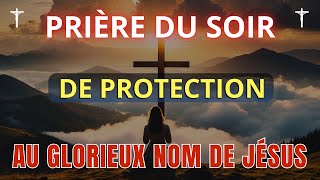 Prière Pour le Soir de Bénédiction et Protection Contre Tout Mal au Nom Précieux de Jésus [upl. by Retha925]