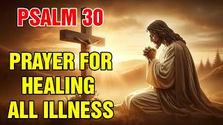 PSALM 30  THE ULTIMATE PRAYER FOR HEALING ALL ILLNESS [upl. by Jaehne108]