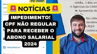 IMPEDIMENTOCPF NÃO REGULAR PARA RECEBER O ABONO SALARIAL 2024 [upl. by Eentroc998]