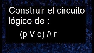 Circuito logico construir el circuito lógico de la proposicion en paralelo y en serie [upl. by Gavrila]