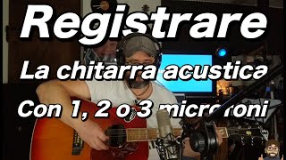 Registrare la CHITARRA ACUSTICA con 1  2 oppure 3 microfoni [upl. by Corydon]