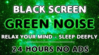 Green Noise Sound for Restful Sleep  Black Screen  24 Hours of Relaxing Ambience and Focus [upl. by Lydia]