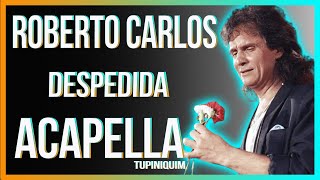 Roberto Carlos  Despedida Acapella Tupiniquim [upl. by Emeric]