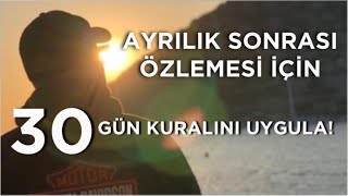 BİR ERKEĞİN AYRILIK SONRASI SENİ ÖZLEMESİ İÇİN OTUZ GÜN KURALI TAM SANA GÖRE [upl. by Zashin464]