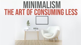 Minimalism The Art of Consuming Less [upl. by Eniowtna]