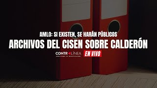 Contralínea en Vivo  AMLO si existen se harán públicos archivos del Cisen sobre Calderón [upl. by Eerac]