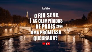 O Rio Sena e as Olimpíadas de Paris 2024 Uma Promessa Quebrada [upl. by Schober]