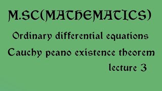 MSC ORDINARY DIFFERENTIAL EQUATIONS CAUCHY PEANO EXISTENCE THEOREMPART 3 [upl. by Ylebmik789]