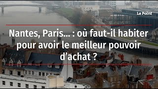 Nantes Paris…  où fautil habiter pour avoir le meilleur pouvoir d’achat [upl. by Merceer21]