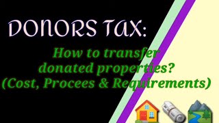 DONORS TAXll How to transfer donated properties Cost Process amp Requirements [upl. by Sephira]