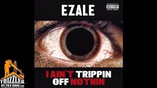 Ezale  I Aint Trippin Off Nothin Thizzlercom [upl. by Hooker]