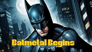 Batmetal Begins [upl. by Blake]