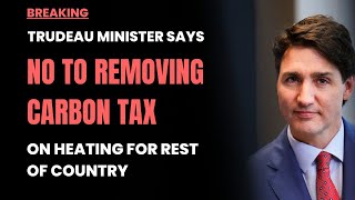 BREAKING Trudeau Minister says no to removing carbon tax on heating for rest of country [upl. by Lugo]