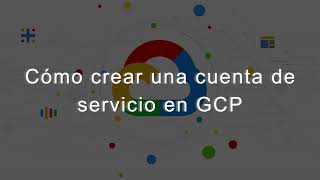 Como crear una cuenta de servicio en Google Cloud Platform [upl. by Varney]