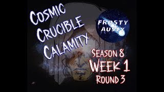 COSMIC CRUCIBLE CALAMITY  Season 8 Week 1 Round 3 [upl. by Sunshine]