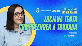 Luciana tenta compreender a tourada  Extremamente Desagradável [upl. by Parke420]