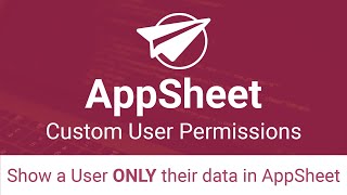 Show a User only their data in AppSheet Custom User Permissions [upl. by Anuahc]