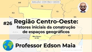 26 Região CentroOeste Fatores iniciais da construção de espaços geográficos [upl. by Sophie982]