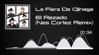 La Fiera De Ojinaga  El Rezado Nes Cortez Remix  Infinito Audio [upl. by Fesuoy]