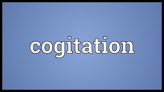 Cogitation Meaning [upl. by Giusto]