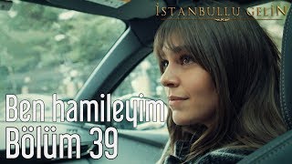 İstanbullu Gelin 39 Bölüm  Ben Hamileyim [upl. by Yrot]