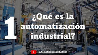 ¿Qué es la AUTOMATIZACIÓN INDUSTRIAL  Curso de Automatizacion Industrial 1 [upl. by Atiuqrahs]