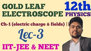 GOLD LEAF ELECTROSCOPE  Lec3  ch1  fields amp charge  Class12  Physics  IITJEE amp NEET [upl. by Kam]