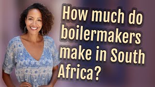 How much do boilermakers make in South Africa [upl. by Oiramel340]