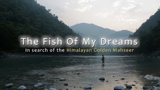 The Fish Of My Dreams  In search of the Himalayan Golden Mahseer  Full Film [upl. by Kus]