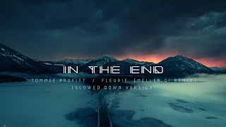 IN THE END Slowed Down  Tommee Profitt Fleurie Mellen Gi Remix [upl. by Evilc]