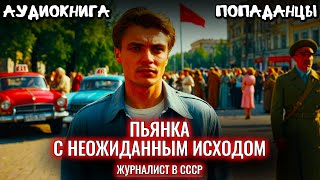 АУДИОКНИГА ПОПАДАНЕЦ Пьянка с неожиданным исходом Журналист в СССР [upl. by Leonora182]