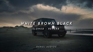 White Brown Black  Slowed amp Reverb  Karan Aujla amp Avvy Sra [upl. by Narot]