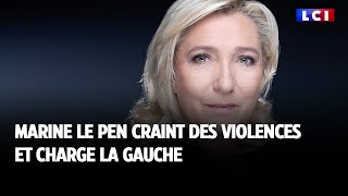 Marine Le Pen craint des violences et charge la gauche [upl. by Dat]