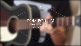 Ousado Amor  Isaías Saad Cover Dois por Um [upl. by Blaze385]